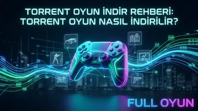 Torrent Oyun İndir Rehberi: Torrent Oyun Nasıl İndirilir?
